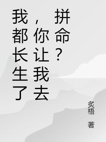 我都长生了,你让我去拼命？